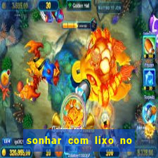 sonhar com lixo no jogo do bicho